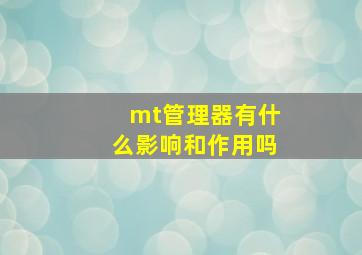 mt管理器有什么影响和作用吗