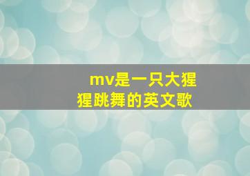 mv是一只大猩猩跳舞的英文歌