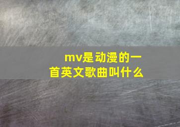 mv是动漫的一首英文歌曲叫什么