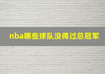 nba哪些球队没得过总冠军