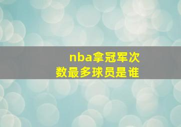 nba拿冠军次数最多球员是谁