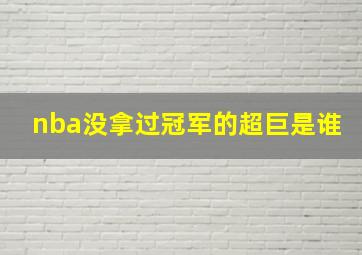 nba没拿过冠军的超巨是谁