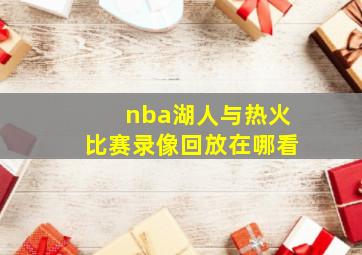 nba湖人与热火比赛录像回放在哪看