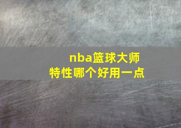 nba篮球大师特性哪个好用一点