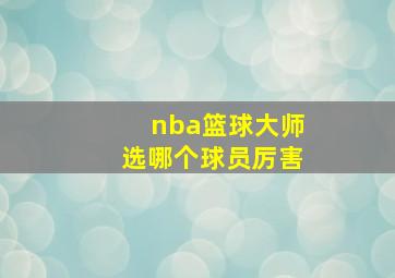 nba篮球大师选哪个球员厉害