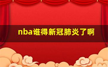 nba谁得新冠肺炎了啊