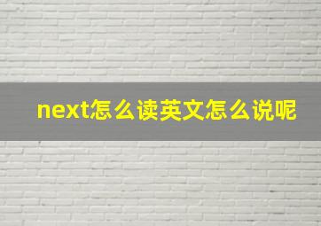 next怎么读英文怎么说呢