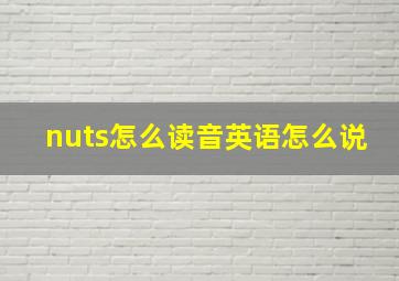 nuts怎么读音英语怎么说