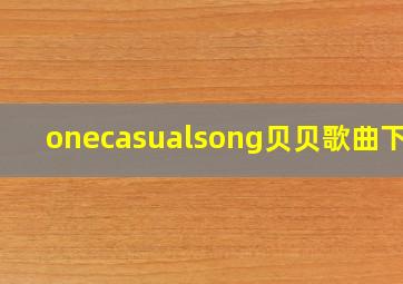 onecasualsong贝贝歌曲下载