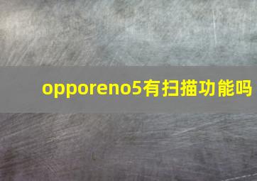 opporeno5有扫描功能吗