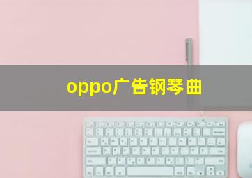 oppo广告钢琴曲