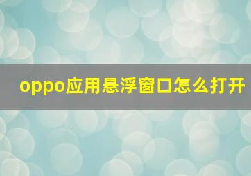 oppo应用悬浮窗口怎么打开