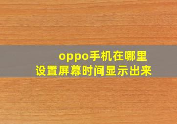 oppo手机在哪里设置屏幕时间显示出来