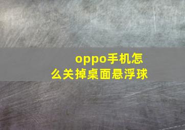 oppo手机怎么关掉桌面悬浮球