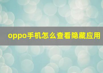 oppo手机怎么查看隐藏应用