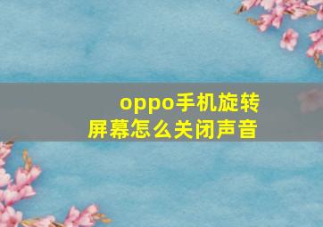 oppo手机旋转屏幕怎么关闭声音