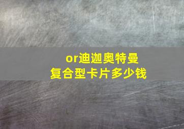 or迪迦奥特曼复合型卡片多少钱