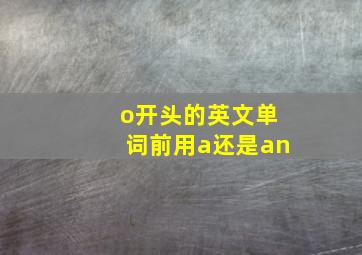 o开头的英文单词前用a还是an