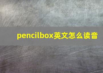 pencilbox英文怎么读音