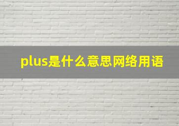 plus是什么意思网络用语