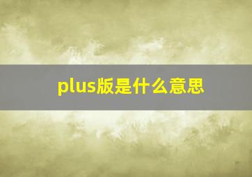 plus版是什么意思