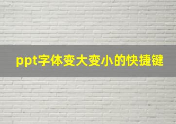 ppt字体变大变小的快捷键