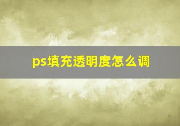 ps填充透明度怎么调