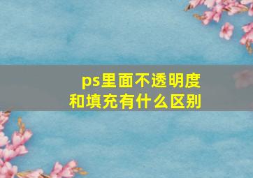 ps里面不透明度和填充有什么区别