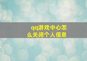 qq游戏中心怎么关闭个人信息