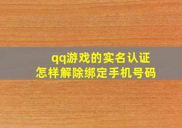 qq游戏的实名认证怎样解除绑定手机号码