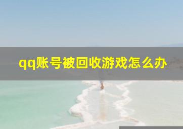 qq账号被回收游戏怎么办