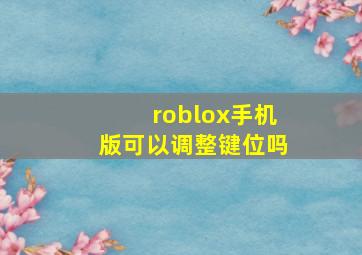 roblox手机版可以调整键位吗