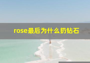 rose最后为什么扔钻石