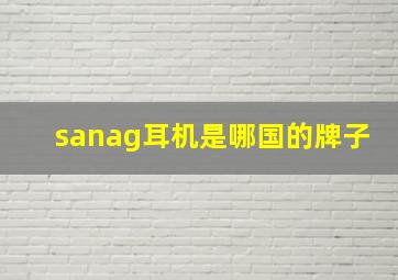 sanag耳机是哪国的牌子