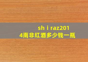 shⅰraz2014南非红酒多少钱一瓶