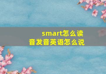 smart怎么读音发音英语怎么说