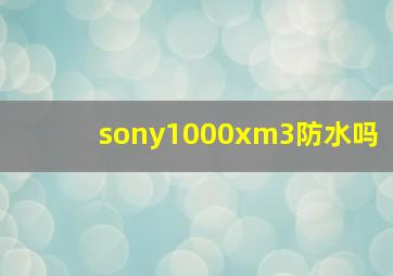 sony1000xm3防水吗