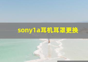 sony1a耳机耳罩更换