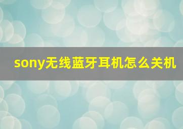 sony无线蓝牙耳机怎么关机