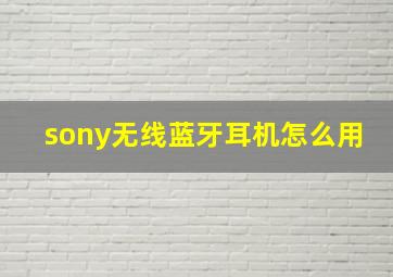 sony无线蓝牙耳机怎么用