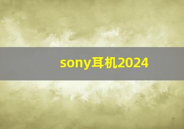 sony耳机2024