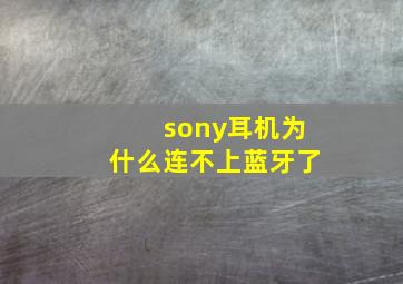 sony耳机为什么连不上蓝牙了