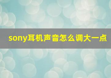 sony耳机声音怎么调大一点