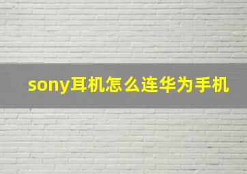 sony耳机怎么连华为手机