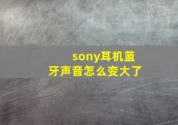 sony耳机蓝牙声音怎么变大了