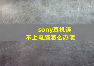 sony耳机连不上电脑怎么办呢