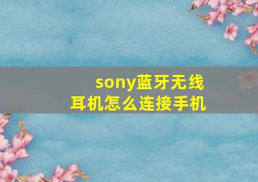 sony蓝牙无线耳机怎么连接手机