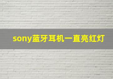 sony蓝牙耳机一直亮红灯