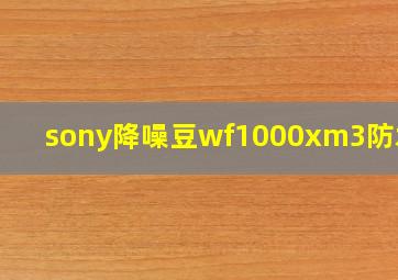 sony降噪豆wf1000xm3防水吗