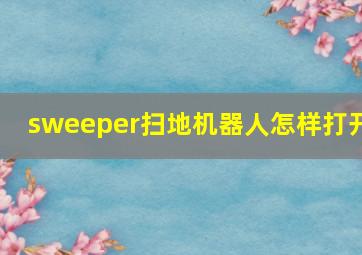 sweeper扫地机器人怎样打开